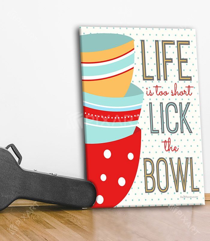 Life is too short – Lick the Bowl